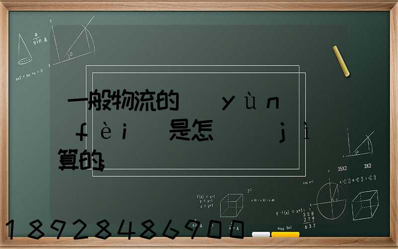 一般物流的運(yùn)費(fèi)是怎樣計(jì)算的