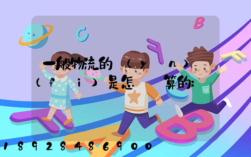 一般物流的運(yùn)費(fèi)是怎樣計算的