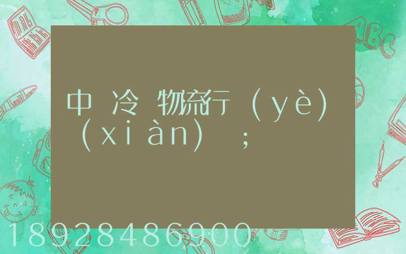 中國冷鏈物流行業(yè)現(xiàn)狀