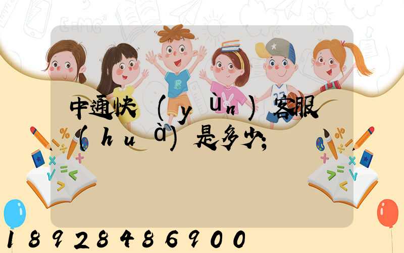 中通快運(yùn)客服電話(huà)是多少
