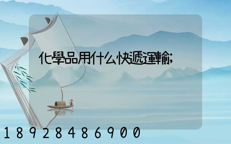 化學品用什么快遞運輸