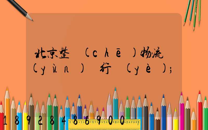 北京整車(chē)物流運(yùn)輸行業(yè)