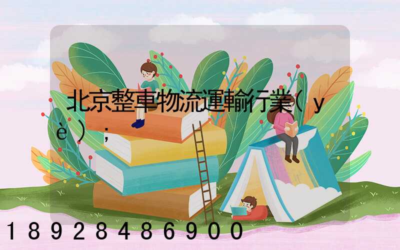 北京整車物流運輸行業(yè)