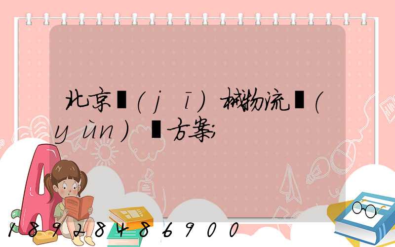 北京機(jī)械物流運(yùn)輸方案