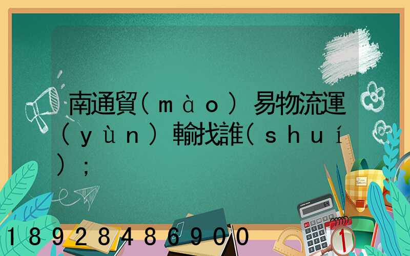 南通貿(mào)易物流運(yùn)輸找誰(shuí)