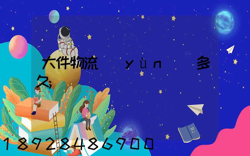 大件物流運(yùn)輸多久