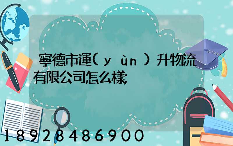 寧德市運(yùn)升物流有限公司怎么樣
