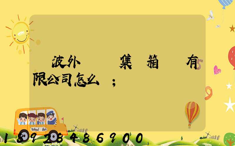 寧波外運國際集裝箱貨運有限公司怎么樣