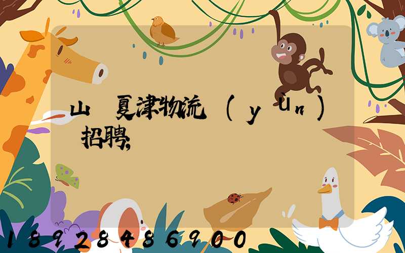 山東夏津物流運(yùn)輸招聘