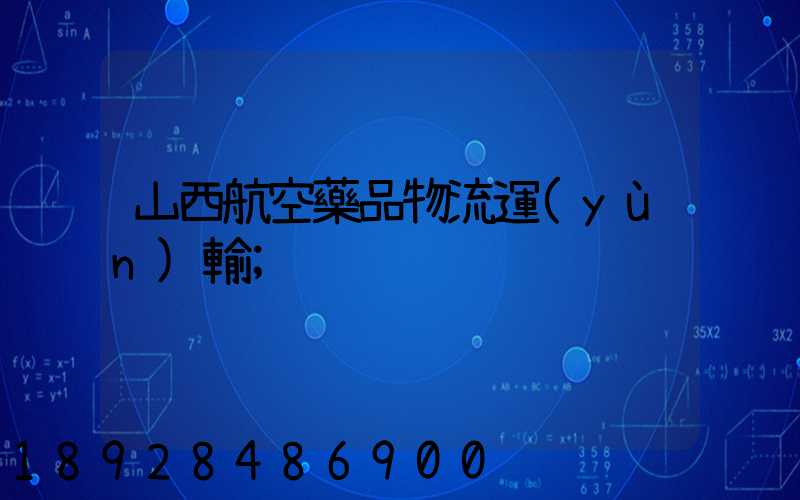 山西航空藥品物流運(yùn)輸