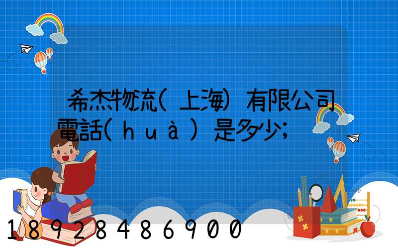 希杰物流(上海)有限公司電話(huà)是多少