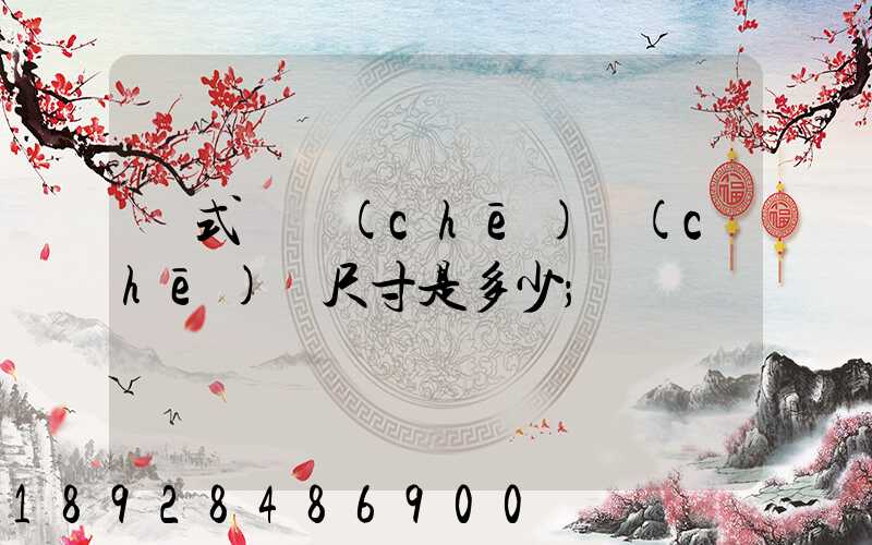 廂式貨車(chē)車(chē)廂尺寸是多少