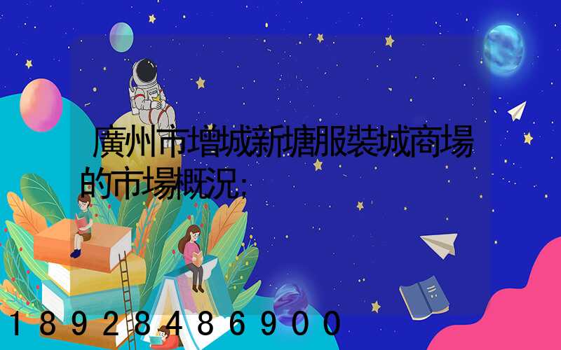 廣州市增城新塘服裝城商場的市場概況