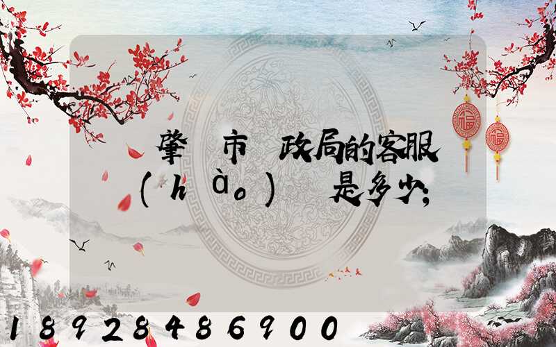 廣東肇慶市郵政局的客服電話號(hào)碼是多少