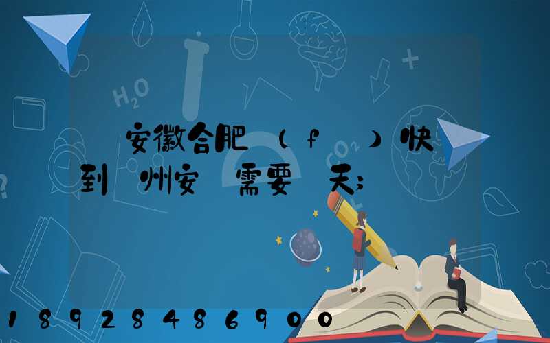 從安徽合肥發(fā)快遞到貴州安順需要幾天