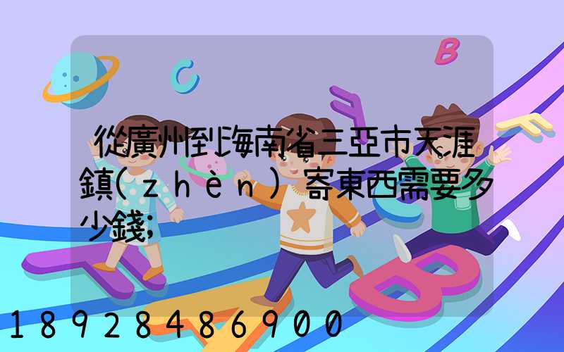 從廣州到海南省三亞市天涯鎮(zhèn)寄東西需要多少錢