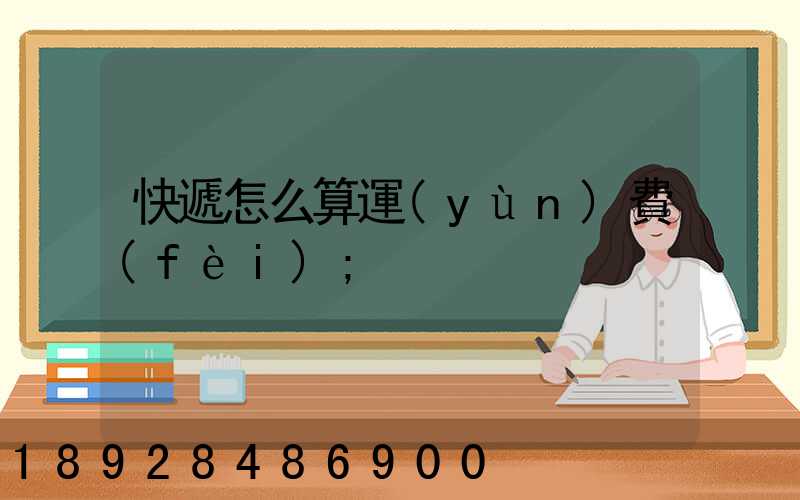 快遞怎么算運(yùn)費(fèi)