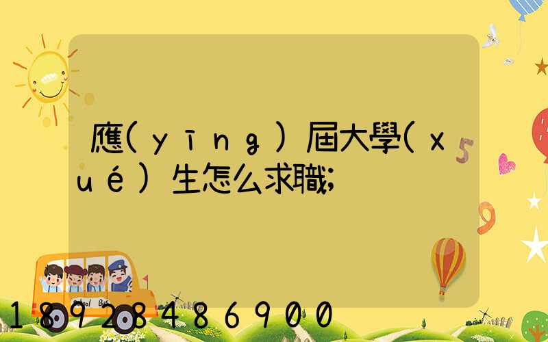 應(yīng)屆大學(xué)生怎么求職