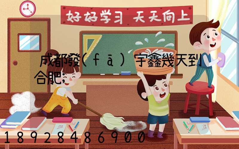 成都發(fā)宇鑫幾天到合肥