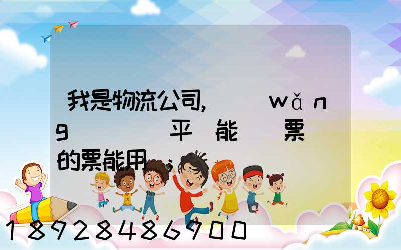 我是物流公司,網(wǎng)絡貨運平臺能給開票嗎開的票能用嗎