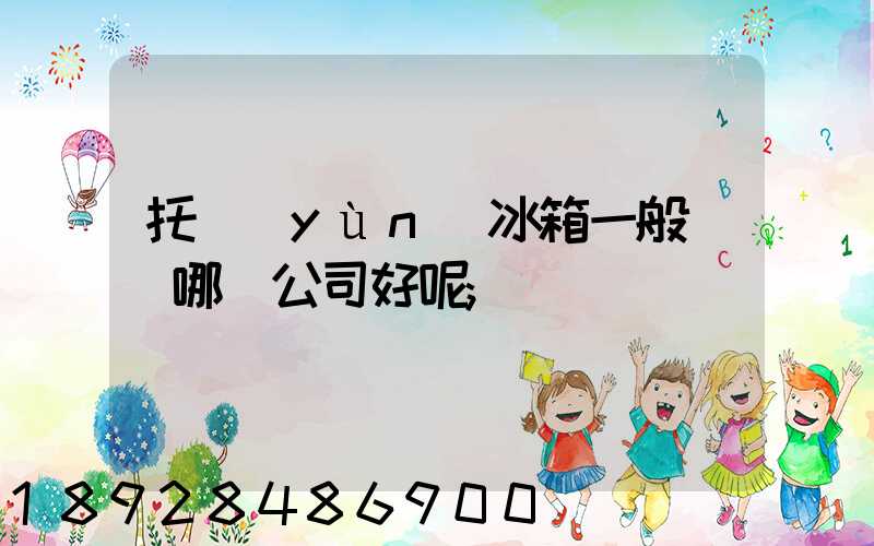托運(yùn)冰箱一般選擇哪個公司好呢