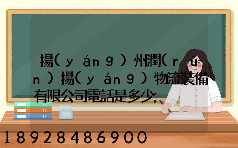 揚(yáng)州潤(rùn)揚(yáng)物流裝備有限公司電話是多少