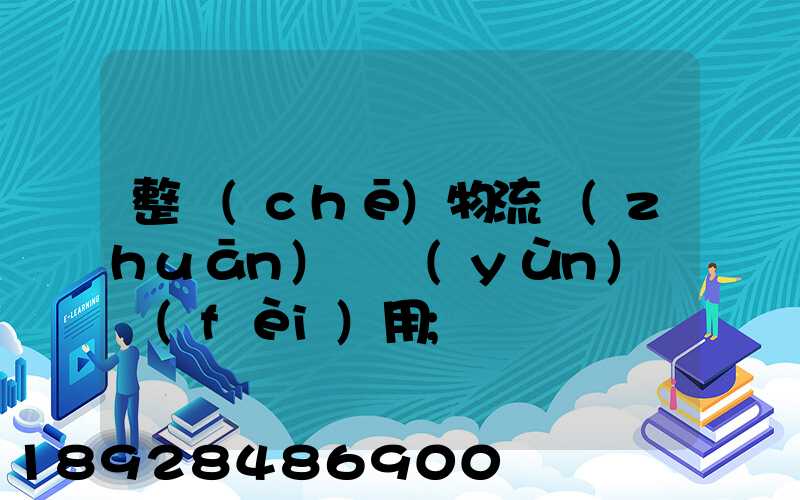 整車(chē)物流專(zhuān)線運(yùn)輸費(fèi)用