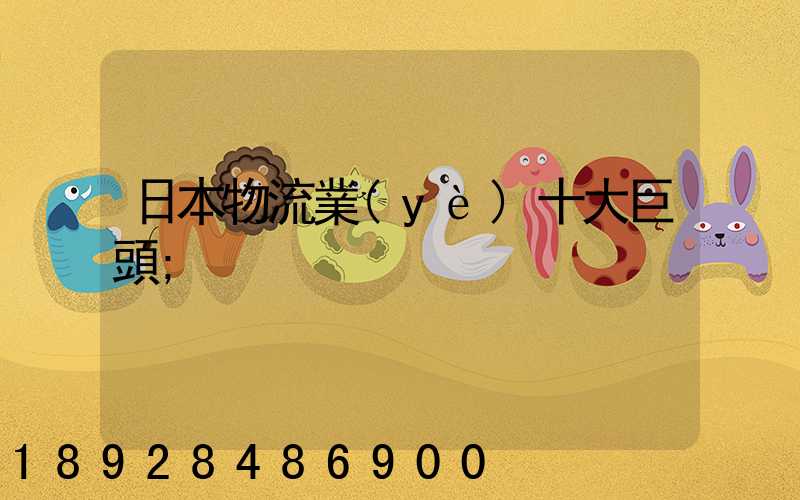日本物流業(yè)十大巨頭