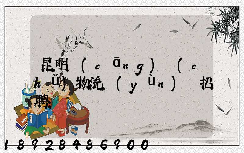 昆明倉(cāng)儲(chǔ)物流運(yùn)輸招聘