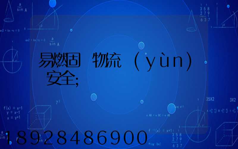 易燃固體物流運(yùn)輸安全