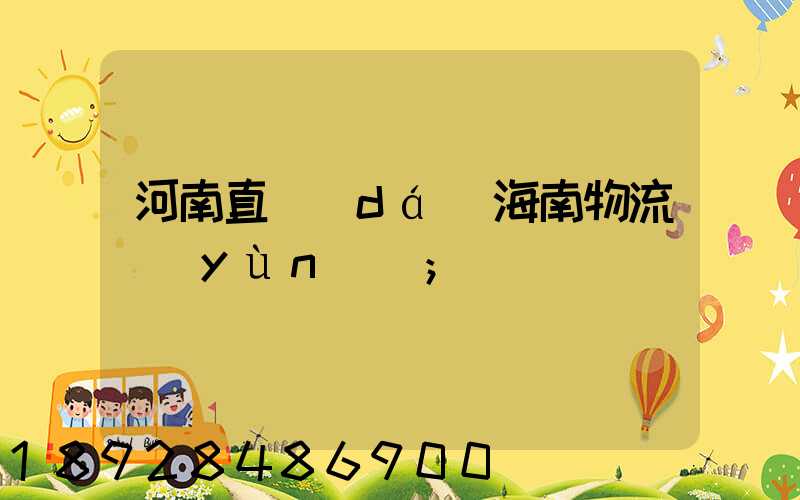 河南直達(dá)海南物流運(yùn)輸