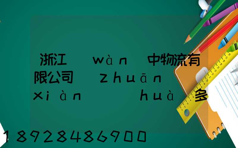 浙江萬(wàn)中物流有限公司專(zhuān)線(xiàn)電話(huà)多少