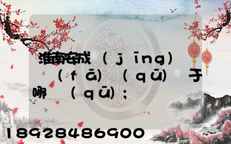 淮南安成經(jīng)濟開發(fā)區(qū)屬于哪個區(qū)