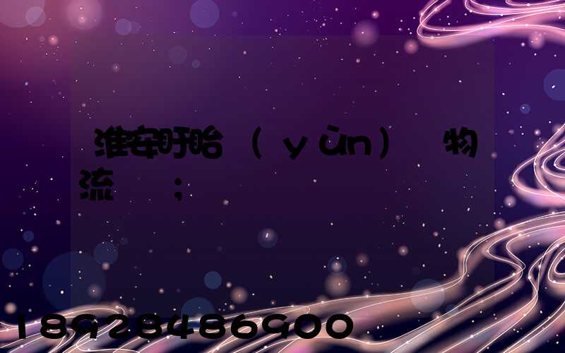 淮安盱眙運(yùn)輸物流專線