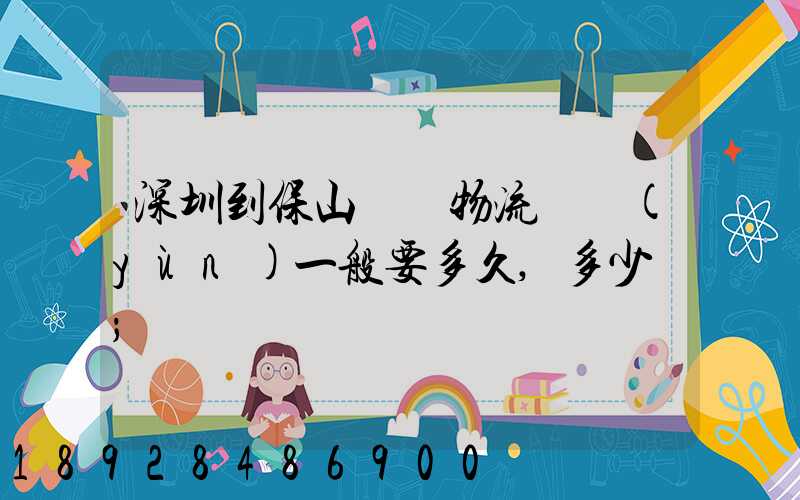 深圳到保山專線物流貨運(yùn)一般要多久,多少錢