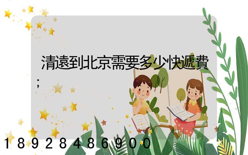 清遠到北京需要多少快遞費