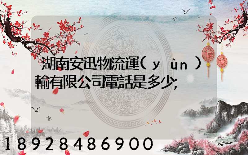 湖南安迅物流運(yùn)輸有限公司電話是多少