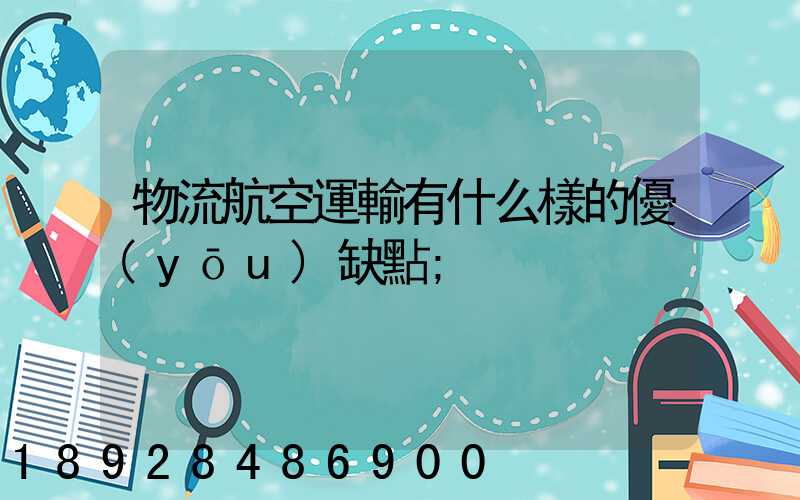 物流航空運輸有什么樣的優(yōu)缺點
