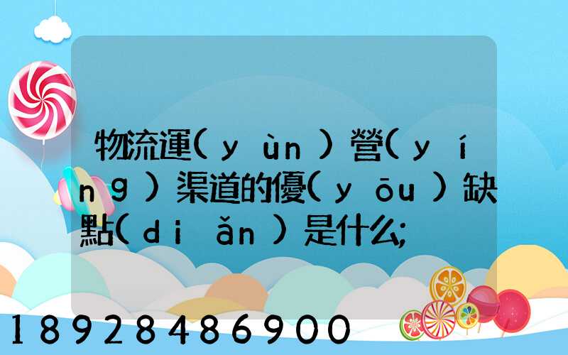 物流運(yùn)營(yíng)渠道的優(yōu)缺點(diǎn)是什么