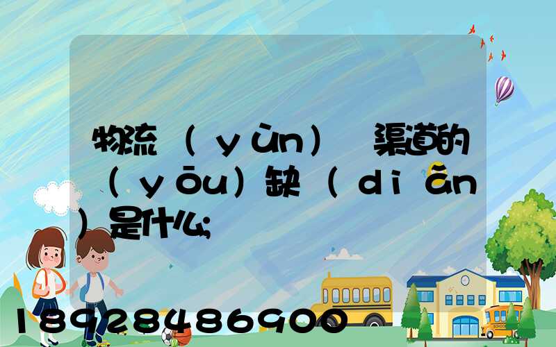 物流運(yùn)營渠道的優(yōu)缺點(diǎn)是什么