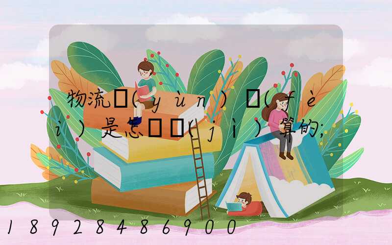 物流運(yùn)費(fèi)是怎樣計(jì)算的