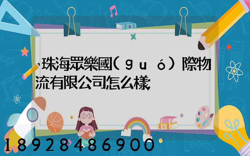 珠海眾樂國(guó)際物流有限公司怎么樣