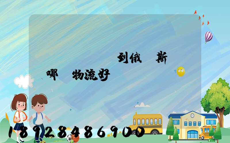發(fā)貨到俄羅斯,選擇哪個物流好