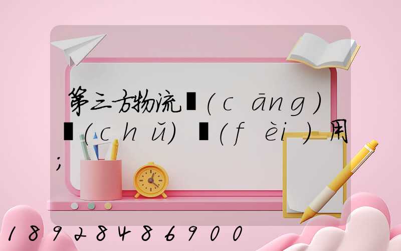 第三方物流倉(cāng)儲(chǔ)費(fèi)用