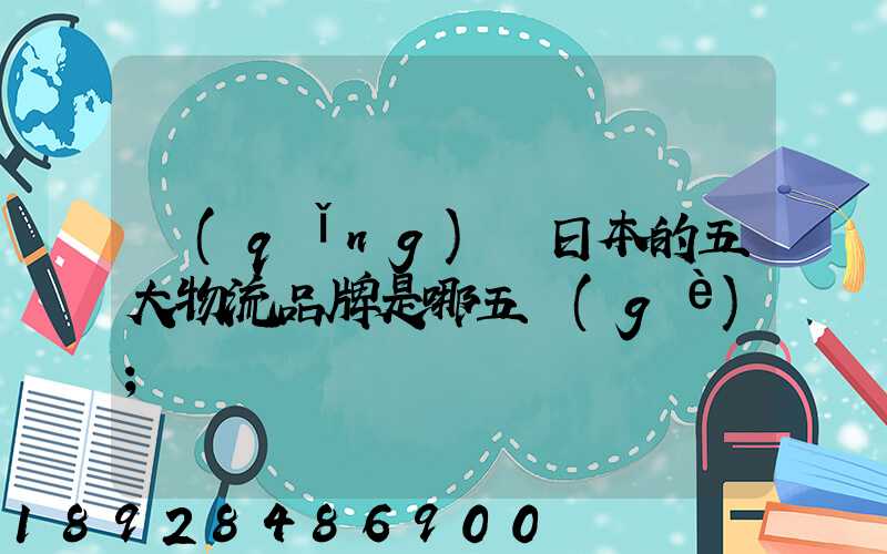 請(qǐng)問日本的五大物流品牌是哪五個(gè)
