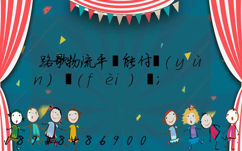 路歌物流平臺能付運(yùn)費(fèi)嗎