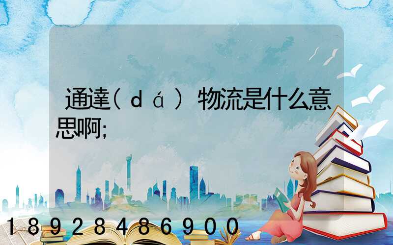 通達(dá)物流是什么意思啊