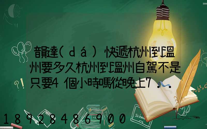 韻達(dá)快遞杭州到溫州要多久杭州到溫州自駕不是只要4個小時嗎從晚上7...