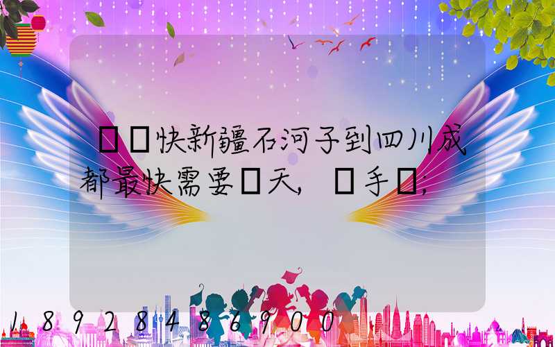 順豐快新疆石河子到四川成都最快需要幾天,運手機